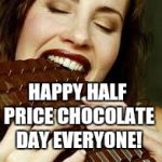 Happy Half Price Chocolate Day! | HAPPY HALF PRICE CHOCOLATE DAY EVERYONE! | image tagged in chocolate,half price,valentine's day,funny memes,memes | made w/ Imgflip meme maker