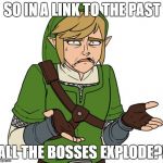 Confused Link Bigger Image | SO IN A LINK TO THE PAST; ALL THE BOSSES EXPLODE?! | image tagged in confused link bigger image | made w/ Imgflip meme maker