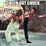 Bruce Leeith Kicks Chucks face | CHECK OUT CHUCK | image tagged in bruce leeith kicks chucks face | made w/ Imgflip meme maker