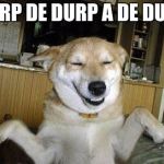 Durp dawg | DURP DE DURP A DE DURP | image tagged in durp dawg | made w/ Imgflip meme maker