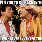 doc brown end the tide pods | I NEED YOU TO GO BACK IN TIME; AND KILL WHOEVER INVENTED TIDE PODS | image tagged in back to the future,doc brown,tide pod | made w/ Imgflip meme maker