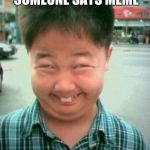 funny kid smile | THAT MOMENT WHEN SOMEONE SAYS MEME | image tagged in funny kid smile | made w/ Imgflip meme maker