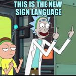 Rick and Morty | THIS IS THE NEW SIGN LANGUAGE | image tagged in rick and morty | made w/ Imgflip meme maker