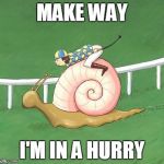 Snail Jockey | MAKE WAY; I'M IN A HURRY | image tagged in snail jockey | made w/ Imgflip meme maker