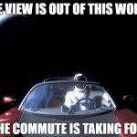 Elon Musk's Tesla | THE VIEW IS OUT OF THIS WORLD; BUT THE COMMUTE IS TAKING FOREVER | image tagged in elon musk's tesla | made w/ Imgflip meme maker