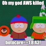 they killed kenny | Oh my god AWS killed; botocore==1.8.43! | image tagged in they killed kenny | made w/ Imgflip meme maker