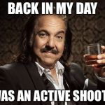 ron jeremy | BACK IN MY DAY; I WAS AN ACTIVE SHOOTER | image tagged in ron jeremy,memes,bad puns | made w/ Imgflip meme maker