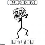 You are entitled to print and wear this meme | I HAVE SURVIVED; IMGFLIP.COM | image tagged in dancing troll | made w/ Imgflip meme maker
