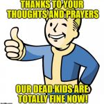 Because doing something is hard. | THANKS TO YOUR THOUGHTS AND PRAYERS; OUR DEAD KIDS ARE TOTALLY FINE NOW! | image tagged in fallout thumb up,thoughts and prayers,congress sucks | made w/ Imgflip meme maker