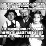 hitler children | BLAME THE GUNS. BLAME THE JEWS. BLAME ANYTHING.  JUST DON'T QUESTION THE EFFECTS OF THE USE OF COERCION FEAR AND FORCE ON HUMANITY; STATISM/DEMOCRACY IS A FORM OF MENTAL ABUSE THAT PLAGUES HUMANITY. GOOGLE VOLUNTARYISM | image tagged in hitler children | made w/ Imgflip meme maker