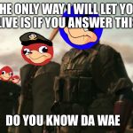 Uganda knuckles metal gear solid v | THE ONLY WAY I WILL LET YOU LIVE IS IF YOU ANSWER THIS; DO YOU KNOW DA WAE | image tagged in uganda knuckles metal gear solid v | made w/ Imgflip meme maker