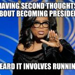 Oprah | HAVING SECOND THOUGHTS ABOUT BECOMING PRESIDENT; HEARD IT INVOLVES RUNNING | image tagged in oprah | made w/ Imgflip meme maker