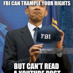 Obama FBI hat | OBAMA LEGACY: MY DEEP STATE FBI CAN TRAMPLE YOUR RIGHTS; BUT CAN'T READ A YOUTUBE POST | image tagged in obama fbi hat | made w/ Imgflip meme maker