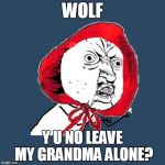 A new character in the forest. Fairy Tale Week, a socrates & Red Riding Hood event, Feb 12-19. ʕ•́ᴥ•̀ʔっ | WOLF; Y U NO LEAVE MY GRANDMA ALONE? | image tagged in red riding hood y u no,memes,fairy tales,fairy tale week,wolf,little red riding hood | made w/ Imgflip meme maker