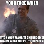 Game Over Man Aliens | YOUR FACE WHEN; YOU REWATCH YOUR FAVORITE CHILDHOOD SHOWS AS A TEEN AND REALIZE WHAT YOU PUT YOUR PARENTS THROUGH | image tagged in game over man aliens | made w/ Imgflip meme maker