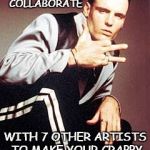 Vanilla Ice | ALRIGHT STOP, COLLABORATE; WITH 7 OTHER ARTISTS TO MAKE YOUR CRAPPY MUSIC SEEM LEGIT. | image tagged in vanilla ice | made w/ Imgflip meme maker