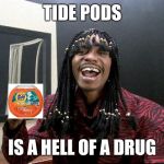 Cocaine is a Hell of a Drug  | TIDE PODS; IS A HELL OF A DRUG | image tagged in cocaine is a hell of a drug | made w/ Imgflip meme maker