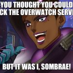 sombra jojo | YOU THOUGHT YOU COULD HACK THE OVERWATCH SERVERS; BUT IT WAS I, SOMBRAE! | image tagged in sombra jojo | made w/ Imgflip meme maker