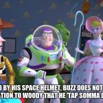 Rex & Potato Head heard very clearly, however.  (in celebration of Triggered Fairy Tale week) | SHIELDED BY HIS SPACE HELMET, BUZZ DOES NOT HEAR BO PEEP'S INVITATION TO WOODY THAT HE 'TAP SOMMA DIS FAIRY TAIL' | image tagged in flirty little bo peep,funny,memes,nsfw | made w/ Imgflip meme maker