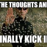 Neo bullet stop | WHEN ALL THE THOUGHTS AND PRAYERS; FINALLY KICK IN | image tagged in neo bullet stop | made w/ Imgflip meme maker