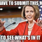 Nancy Pelosi is crazy | WE HAVE TO SUBMIT THIS MEME; TO SEE WHAT'S IN IT | image tagged in nancy pelosi is crazy,memes,funny | made w/ Imgflip meme maker