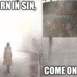 Welcome to Silent Hill. | BORN IN SIN, COME ON IN. | image tagged in memes,welcome to silent hill,silent hill,fog | made w/ Imgflip meme maker