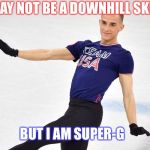 Adam Rippon | I MAY NOT BE A DOWNHILL SKIER... BUT I AM SUPER-G | image tagged in olympics,skating,gay,skiing,mike pence,usa | made w/ Imgflip meme maker