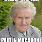 Hard Knocks Granny | TURNS TO PROSTITUTION IN ORDER TO PAY BILLS; PAID IN MACARONI NECKLACES | image tagged in hard knocks granny | made w/ Imgflip meme maker