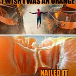 orange man | I WISH I WAS AN ORANGE; NAILED IT | image tagged in orange,spiderman | made w/ Imgflip meme maker