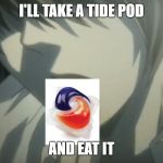 Light Yagami Does The Tide Pod Challenge | I'LL TAKE A TIDE POD; AND EAT IT | image tagged in death note,tide pods,i'll take a potato chip and eat it! | made w/ Imgflip meme maker