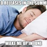 Sleeping man | SOLO RELEASES IN THE SUMMER? WAKE ME UP IN JUNE | image tagged in sleeping man | made w/ Imgflip meme maker