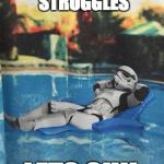 Stormtrooper relax pool | NO ADMINSTRATION STRUGGLES; LETS CHIL | image tagged in stormtrooper relax pool | made w/ Imgflip meme maker