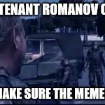 Get Me Lieutenant Romanov On The Horn | GET ME LIEUTENANT ROMANOV ON THE HORN; I WANT TO MAKE SURE THE MEMES ARE RIGHT | image tagged in get me lieutenant romanov on the horn | made w/ Imgflip meme maker