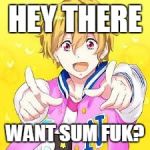 Anime point | HEY THERE; WANT SUM FUK? | image tagged in anime point | made w/ Imgflip meme maker
