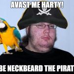 I'll steal ye booty once I reach level 100, yahar! | AVAST ME HARTY! I BE NECKBEARD THE PIRATE! | image tagged in neckbeard the pirate,memes,pirates,funny,butthurt dweller,neckbeard | made w/ Imgflip meme maker