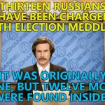 Like Russian dolls... :) | THIRTEEN RUSSIANS HAVE BEEN CHARGED WITH ELECTION MEDDLING; IT WAS ORIGINALLY ONE, BUT TWELVE MORE WERE FOUND INSIDE... | image tagged in this just in,memes,trump russia collusion,russia investigation,russian dolls | made w/ Imgflip meme maker
