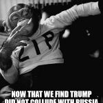 Zip the Smoking Chimp | YOU SAY TRUMP COLLUDED WITH RUSSIA AND INSTIGATE A INVESTIGATION BASED ON A FAKE DOSSIER; NOW THAT WE FIND TRUMP DID NOT COLLUDE WITH RUSSIA, WHAT IS YOUR NEXT MOVE | image tagged in zip the smoking chimp | made w/ Imgflip meme maker