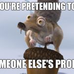 Obsessed squirrel | WHEN YOU'RE PRETENDING TO LISTEN; TO SOMEONE ELSE'S PROBLEMS | image tagged in scrat ice cracking | made w/ Imgflip meme maker