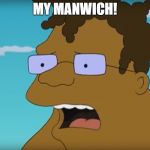 "My manwich!" | MY MANWICH! | image tagged in hermes futurama,manwich,futurama,futurama hermes | made w/ Imgflip meme maker