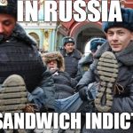In Soviet Russia | IN RUSSIA; HAM SANDWICH INDICT YOU! | image tagged in in soviet russia,russia,russians,rod rosenstein,robert mueller,fbi investigation | made w/ Imgflip meme maker