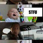Hey Rock STFU | YOU DOING OK BACK THERE? STFU; SIR | image tagged in rock and baby meme | made w/ Imgflip meme maker
