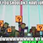 . | ALL OF YOU SHOULDN’T HAVE JUMPED. ALL: OWWWWWWWWW, MY HAND | image tagged in ouch,minecraft story mode | made w/ Imgflip meme maker