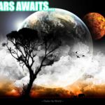 Shall we? | MARS AWAITS... | image tagged in coolness,up there,away from this wicked land,to mars or bust,leave earth to mars in the year 2028,memes of a blaster | made w/ Imgflip meme maker