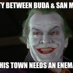 What does an enema flush out? | THE CITY BETWEEN BUDA & SAN MARCOS; THIS TOWN NEEDS AN ENEMA | image tagged in friday feeling joker,incompetence,memes,kyle,police,shit | made w/ Imgflip meme maker