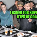Someone Forgot to Super Size His Drink... | I ASKED FOR SUPREME LITER OF COLA | image tagged in kim jong un mcdonalds,meme,supreme leader,pun | made w/ Imgflip meme maker