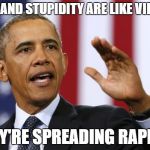 Idiot Obama | GUNS AND STUPIDITY ARE LIKE VIRUSES; THEY'RE SPREADING RAPIDLY | image tagged in idiot obama | made w/ Imgflip meme maker