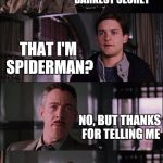 Spiderman Laugh | I KNOW YOUR DEEPEST DARKEST SECRET; THAT I'M SPIDERMAN? NO, BUT THANKS FOR TELLING ME; HAHAHAHAHA | image tagged in memes,spiderman laugh | made w/ Imgflip meme maker