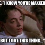Ferries Bueller Sickness  | BOSS BE LIKE, "I KNOW YOU'RE MAXXED OUT ON PTO, BUT I GOT THIS THING..." | image tagged in ferries bueller sickness | made w/ Imgflip meme maker