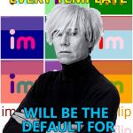 He's right, you know... :) | IN THE FUTURE EVERY TEMPLATE; WILL BE THE DEFAULT FOR FIFTEEN MINUTES | image tagged in andy warhol imgflip,memes,default template,changes,new feature | made w/ Imgflip meme maker
