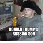 Donski Jr.(Not the FAKE Don Jr. in FAKE Amerikan media) | DONALD TRUMP'S RUSSIAN SON | image tagged in russian computer steam cs,dumptrump | made w/ Imgflip meme maker